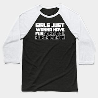 Girls Just Wanna Have Fundamental Human Rights Baseball T-Shirt